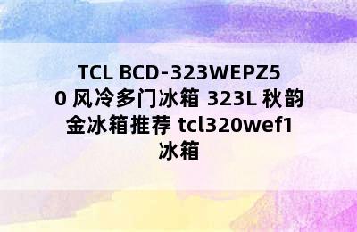 TCL BCD-323WEPZ50 风冷多门冰箱 323L 秋韵金冰箱推荐 tcl320wef1冰箱